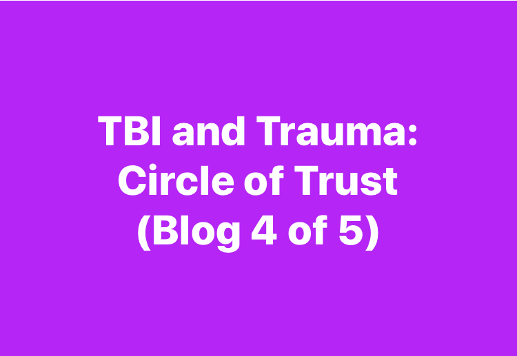 TBI and Trauma: Circle of Trust (Blog 4 of 5)